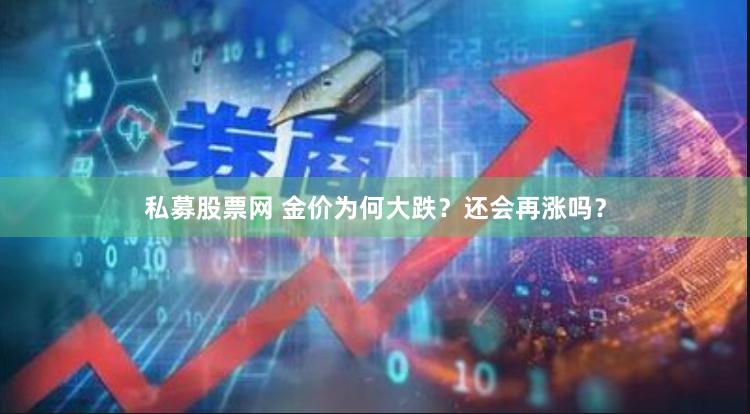 私募股票网 金价为何大跌？还会再涨吗？