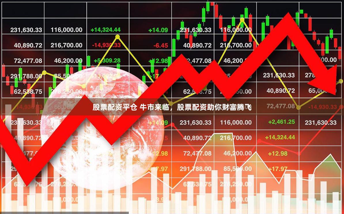 股票配资平仓 牛市来临，股票配资助你财富腾飞